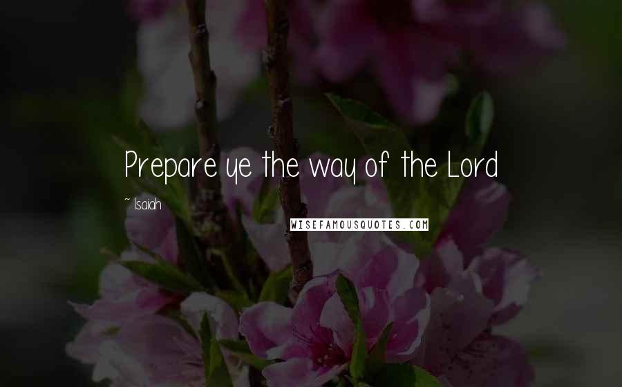 Isaiah Quotes: Prepare ye the way of the Lord