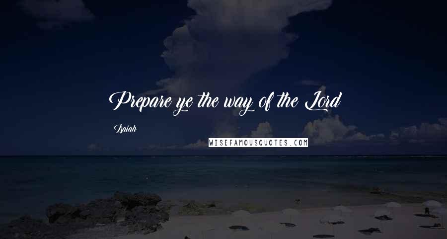 Isaiah Quotes: Prepare ye the way of the Lord