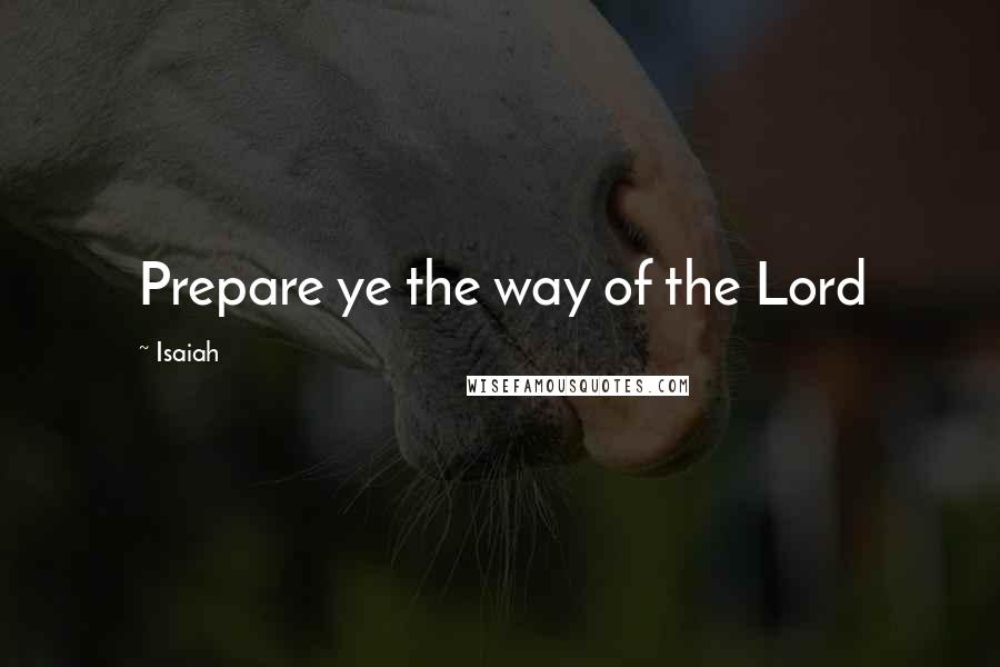 Isaiah Quotes: Prepare ye the way of the Lord