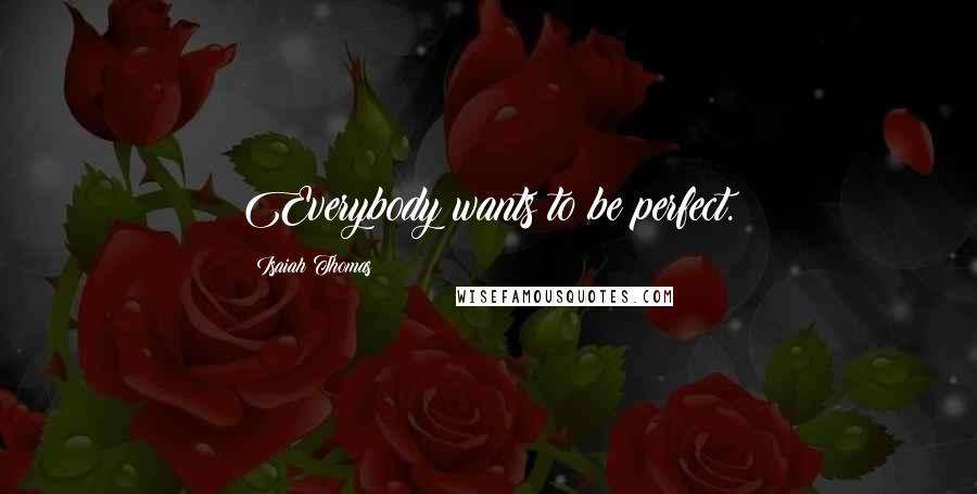 Isaiah Thomas Quotes: Everybody wants to be perfect.