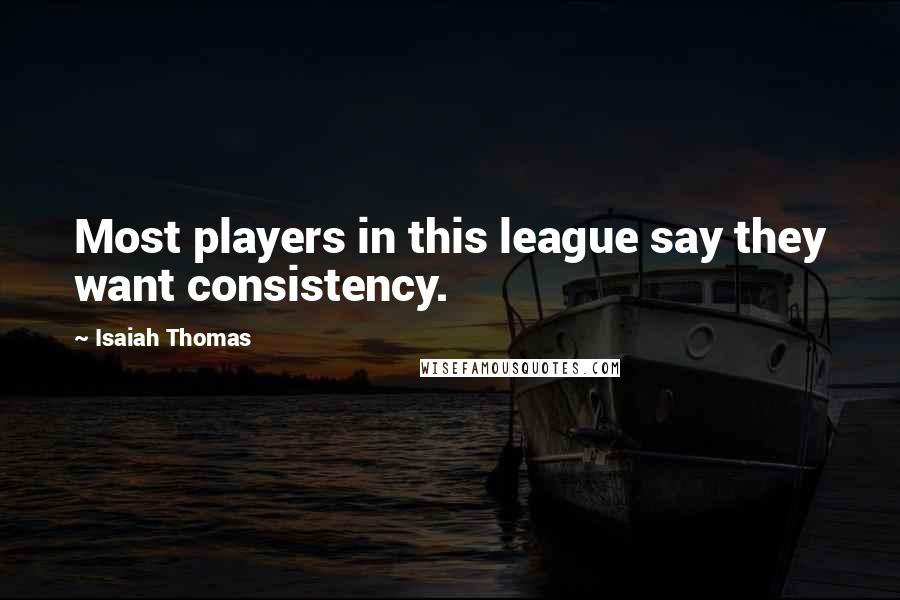 Isaiah Thomas Quotes: Most players in this league say they want consistency.