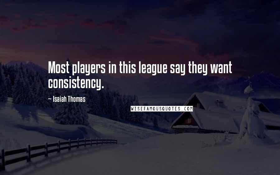 Isaiah Thomas Quotes: Most players in this league say they want consistency.