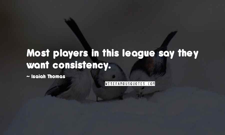 Isaiah Thomas Quotes: Most players in this league say they want consistency.