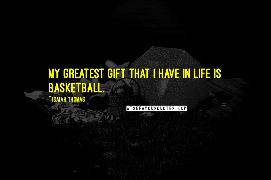 Isaiah Thomas Quotes: My greatest gift that I have in life is basketball.