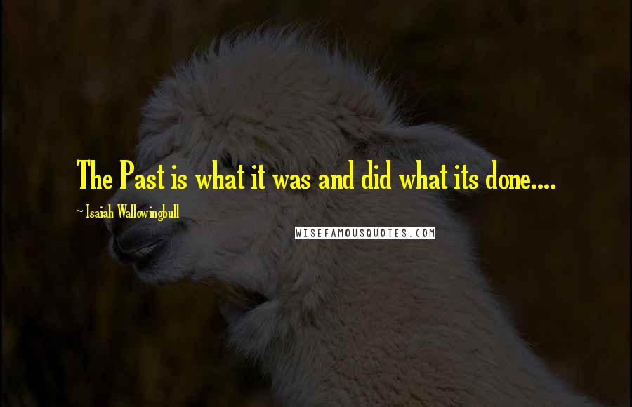 Isaiah Wallowingbull Quotes: The Past is what it was and did what its done....