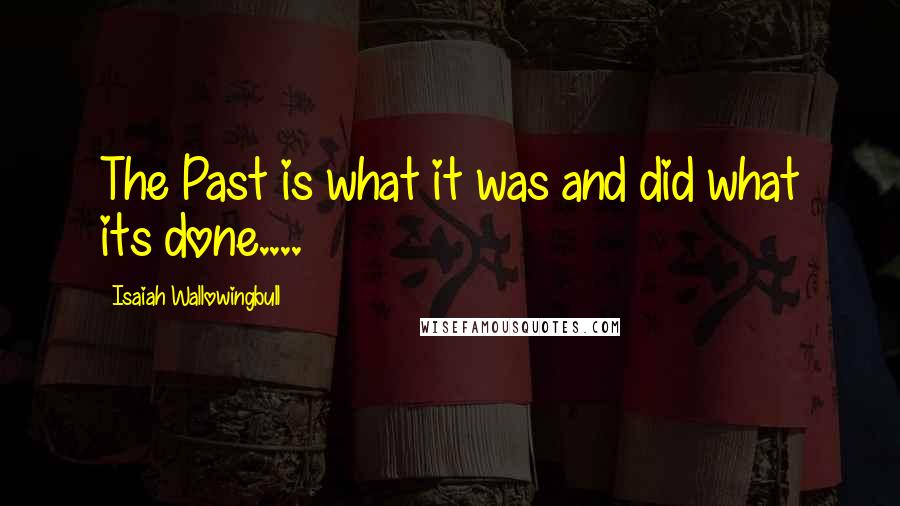 Isaiah Wallowingbull Quotes: The Past is what it was and did what its done....