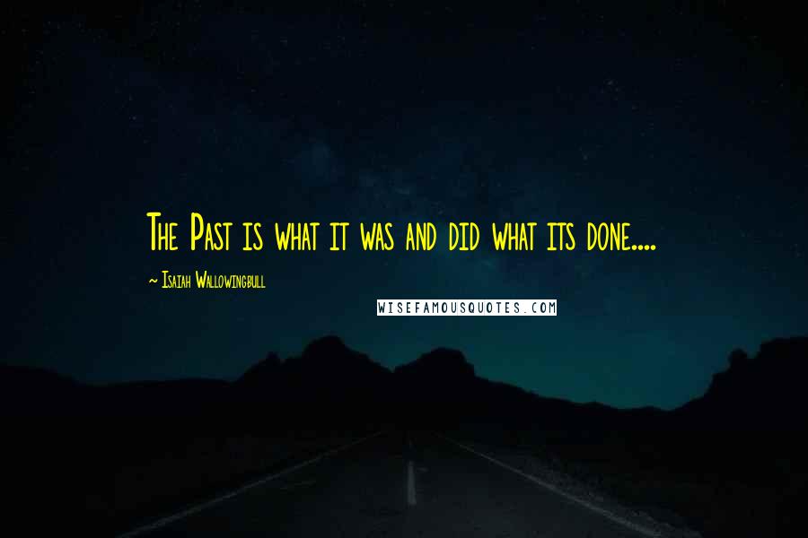 Isaiah Wallowingbull Quotes: The Past is what it was and did what its done....