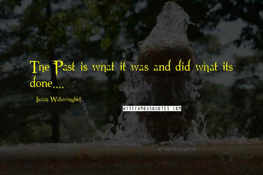 Isaiah Wallowingbull Quotes: The Past is what it was and did what its done....