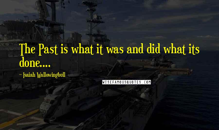 Isaiah Wallowingbull Quotes: The Past is what it was and did what its done....