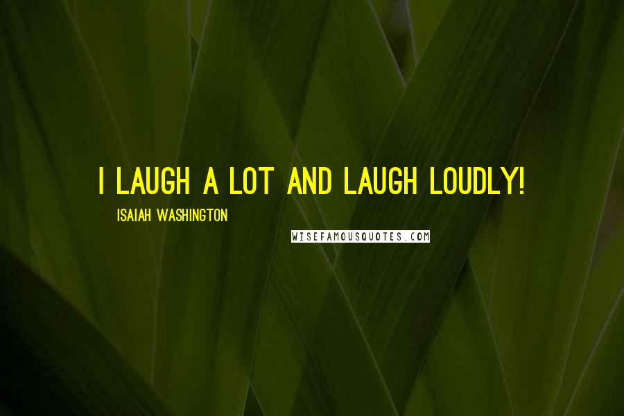 Isaiah Washington Quotes: I laugh a lot and laugh loudly!