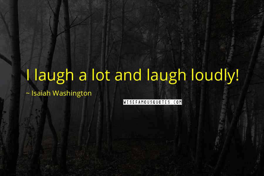 Isaiah Washington Quotes: I laugh a lot and laugh loudly!