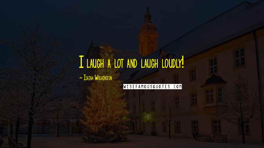 Isaiah Washington Quotes: I laugh a lot and laugh loudly!