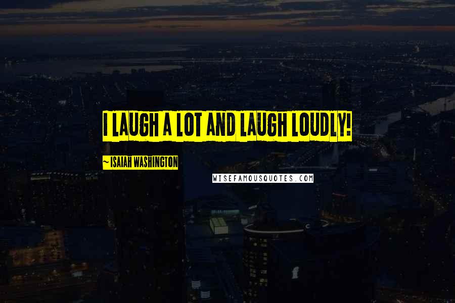 Isaiah Washington Quotes: I laugh a lot and laugh loudly!