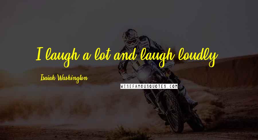 Isaiah Washington Quotes: I laugh a lot and laugh loudly!
