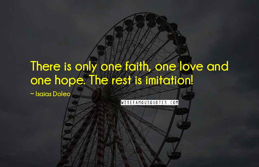 Isaias Doleo Quotes: There is only one faith, one love and one hope. The rest is imitation!