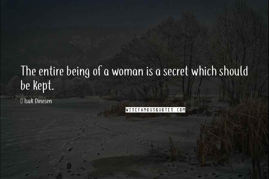 Isak Dinesen Quotes: The entire being of a woman is a secret which should be kept.