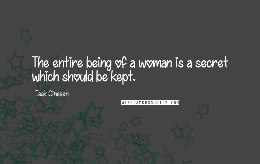 Isak Dinesen Quotes: The entire being of a woman is a secret which should be kept.