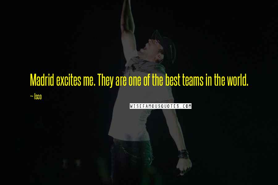 Isco Quotes: Madrid excites me. They are one of the best teams in the world.