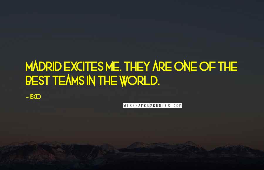 Isco Quotes: Madrid excites me. They are one of the best teams in the world.