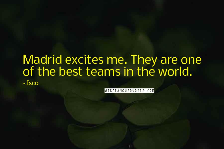 Isco Quotes: Madrid excites me. They are one of the best teams in the world.