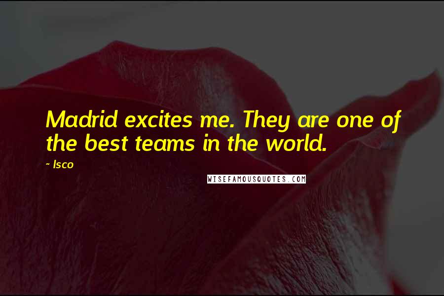 Isco Quotes: Madrid excites me. They are one of the best teams in the world.