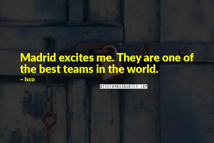 Isco Quotes: Madrid excites me. They are one of the best teams in the world.