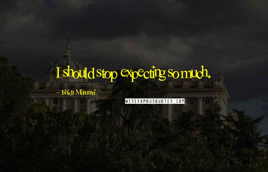 Ishida Mitsunari Quotes: I should stop expecting so much.