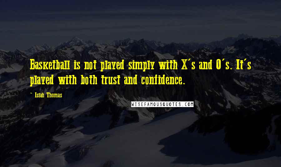 Isiah Thomas Quotes: Basketball is not played simply with X's and O's. It's played with both trust and confidence.