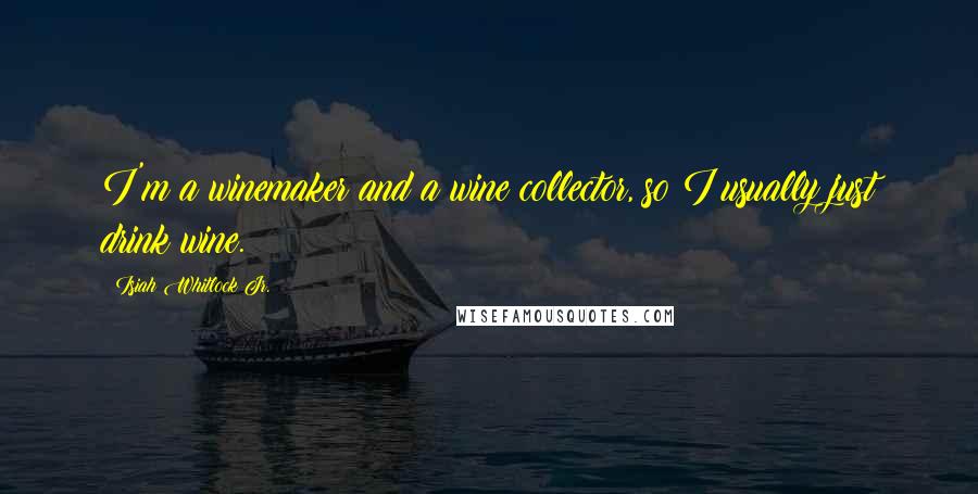 Isiah Whitlock Jr. Quotes: I'm a winemaker and a wine collector, so I usually just drink wine.