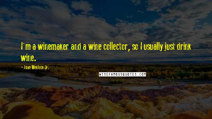Isiah Whitlock Jr. Quotes: I'm a winemaker and a wine collector, so I usually just drink wine.