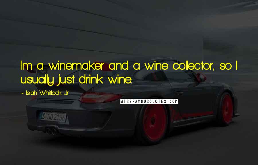 Isiah Whitlock Jr. Quotes: I'm a winemaker and a wine collector, so I usually just drink wine.