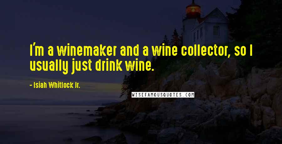 Isiah Whitlock Jr. Quotes: I'm a winemaker and a wine collector, so I usually just drink wine.