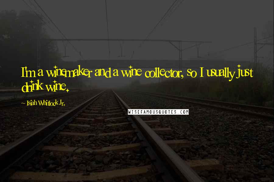 Isiah Whitlock Jr. Quotes: I'm a winemaker and a wine collector, so I usually just drink wine.