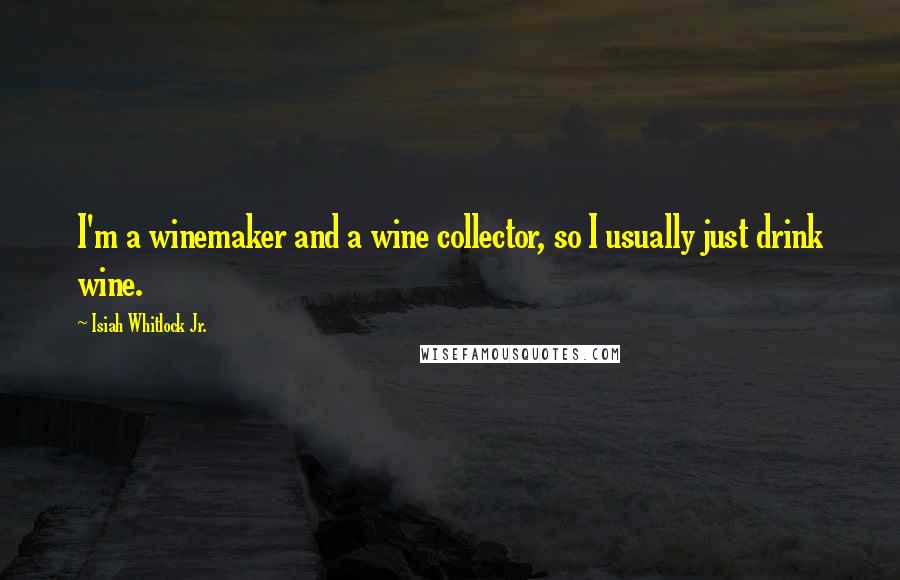 Isiah Whitlock Jr. Quotes: I'm a winemaker and a wine collector, so I usually just drink wine.