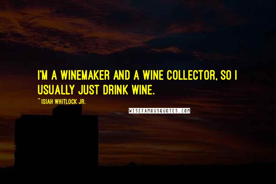 Isiah Whitlock Jr. Quotes: I'm a winemaker and a wine collector, so I usually just drink wine.