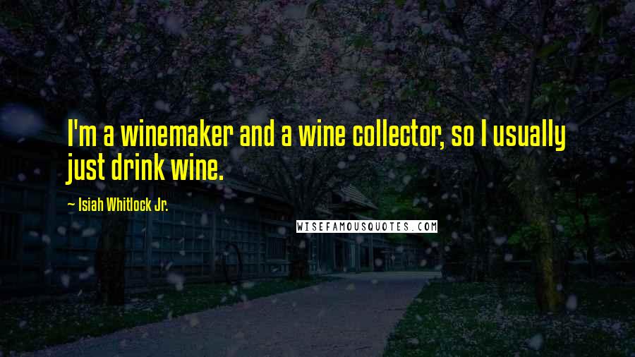 Isiah Whitlock Jr. Quotes: I'm a winemaker and a wine collector, so I usually just drink wine.