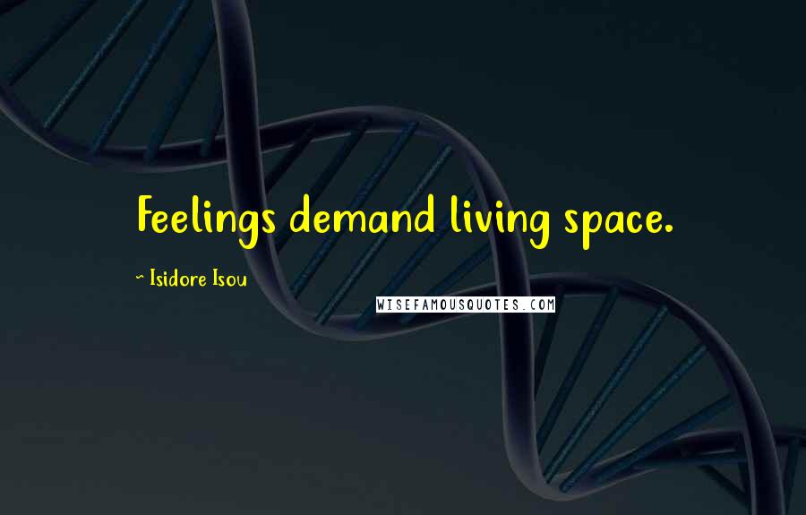 Isidore Isou Quotes: Feelings demand living space.