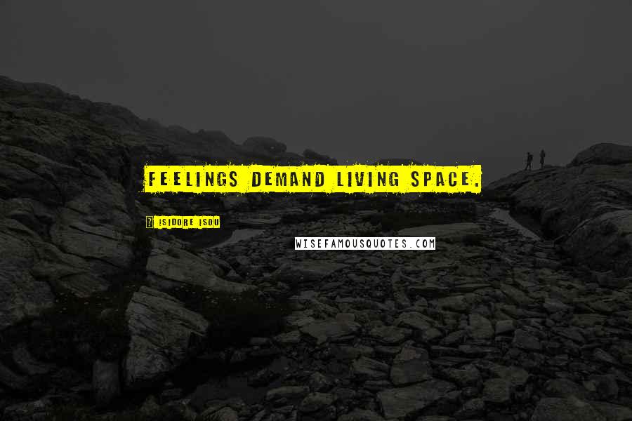 Isidore Isou Quotes: Feelings demand living space.