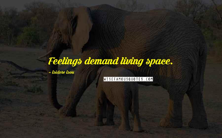 Isidore Isou Quotes: Feelings demand living space.