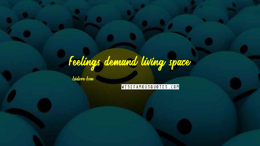 Isidore Isou Quotes: Feelings demand living space.