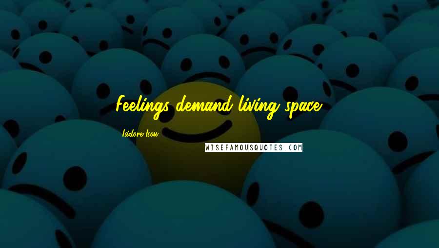 Isidore Isou Quotes: Feelings demand living space.