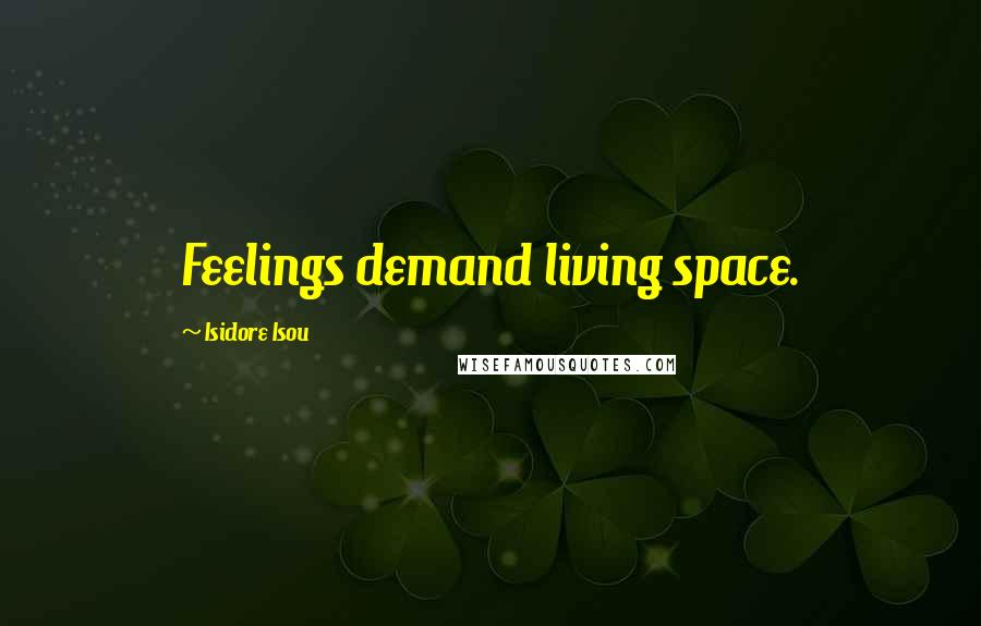 Isidore Isou Quotes: Feelings demand living space.