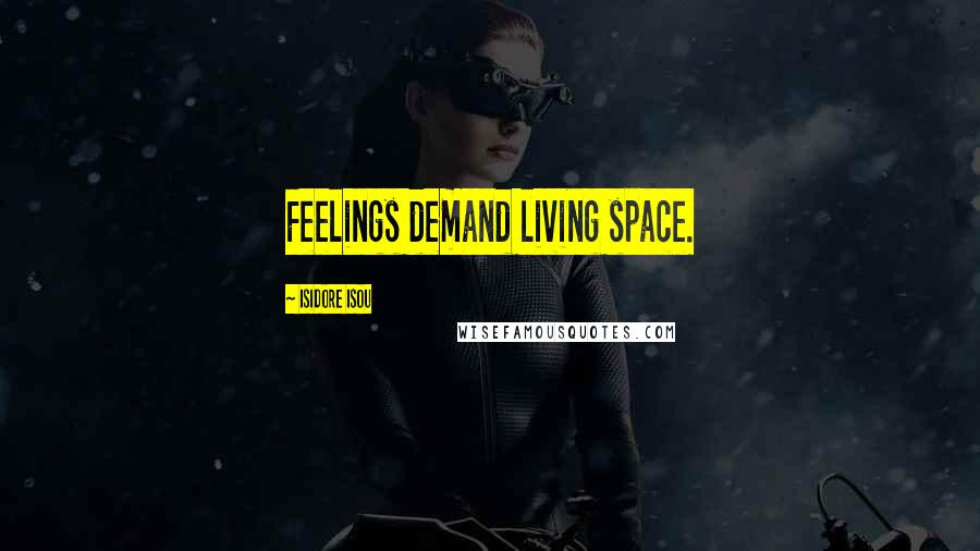 Isidore Isou Quotes: Feelings demand living space.