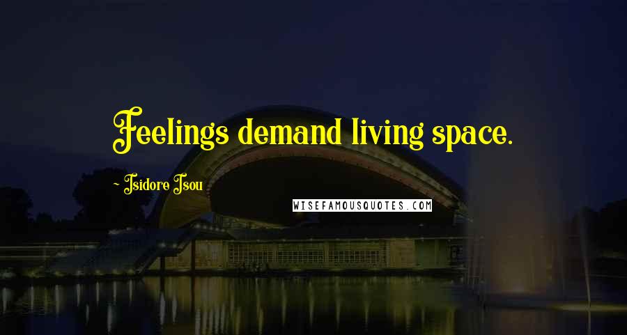 Isidore Isou Quotes: Feelings demand living space.