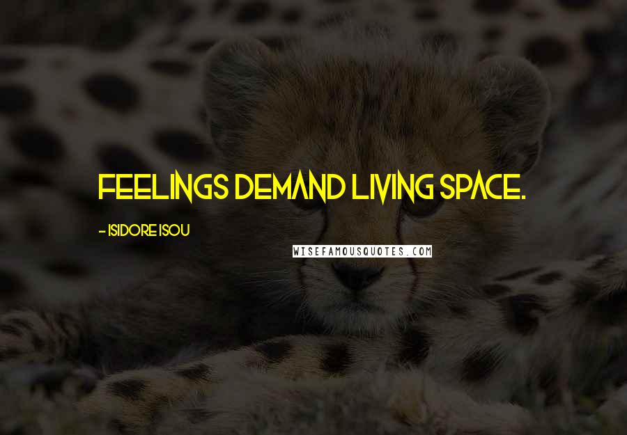 Isidore Isou Quotes: Feelings demand living space.