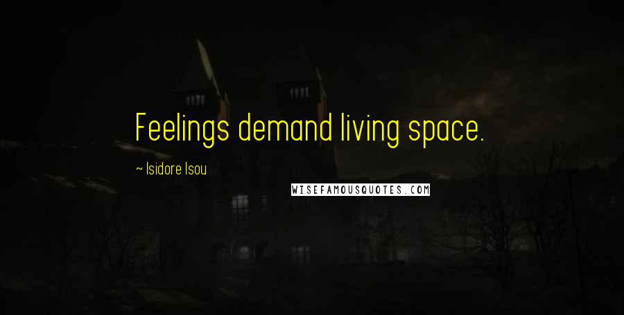 Isidore Isou Quotes: Feelings demand living space.