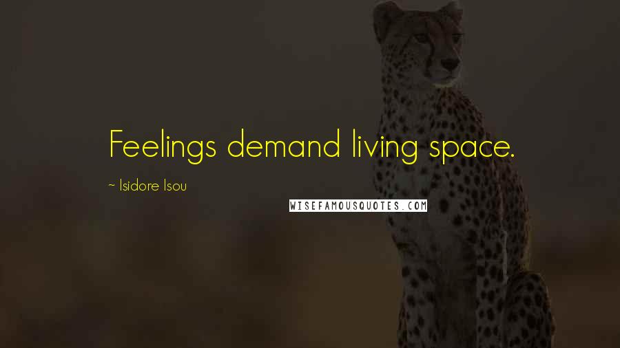 Isidore Isou Quotes: Feelings demand living space.