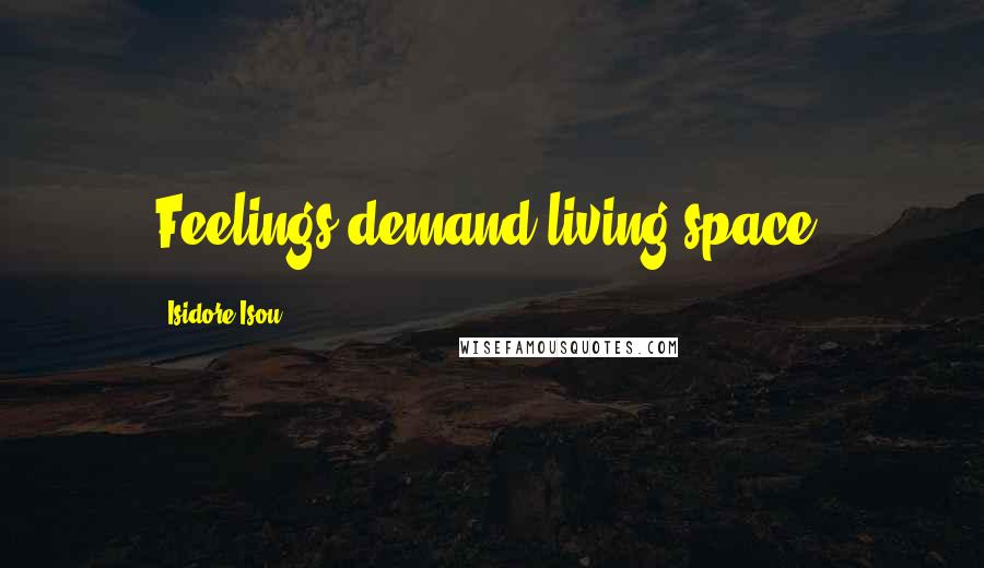 Isidore Isou Quotes: Feelings demand living space.