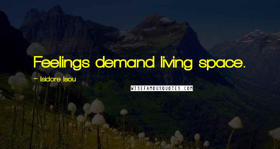 Isidore Isou Quotes: Feelings demand living space.