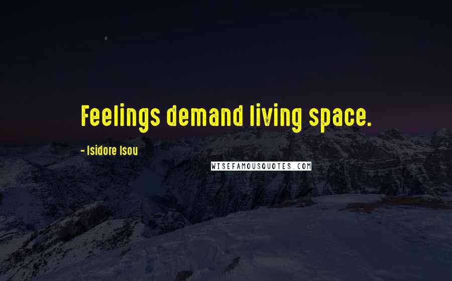 Isidore Isou Quotes: Feelings demand living space.